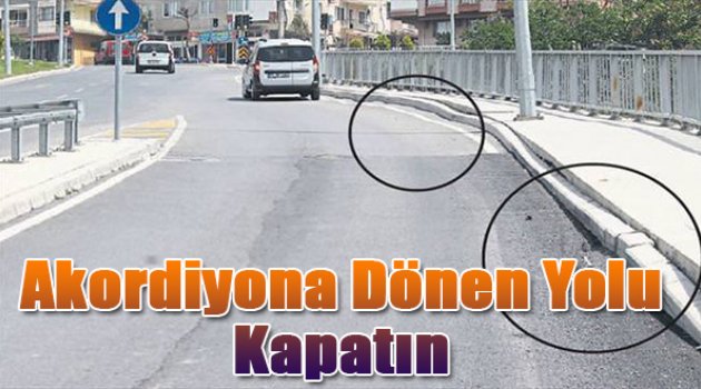 Akordiyona dönen yolu kapatın uyarısı