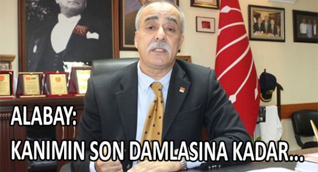 Alabay: Kanımın son damlasına kadar...