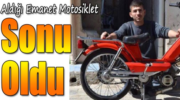 Aldığı emanet motosiklet sonu oldu