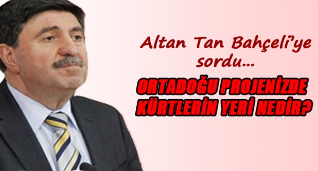 Altan Tan&#039;dan Bahçeli&#039;ye: Projenizde Kürtlerin yeri nedir