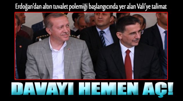 'Altın klozet' için Erdoğan'dan Vali'ye: Davayı hemen aç!