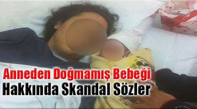 Anneden Doğmamış Bebeği Hakkında Skandal Sözler