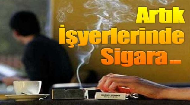 Artık işyerinde sigara içen ...