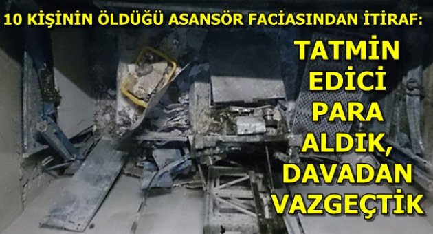 Asansör faciası itirafı: Tatmin edici para aldık, davadan vazgeçtik