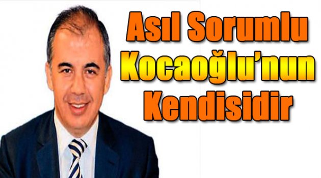 Asıl sorumlu Kocaoğlu'nun kendisidir