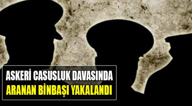 'Askeri Casusluk' Davasında Aranan Binbaşı Yakalandı!
