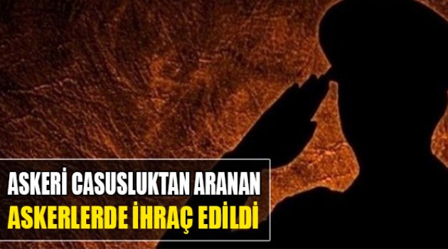 'Askeri Casusluk'tan Aranan Askerler de İhraç Edildi!