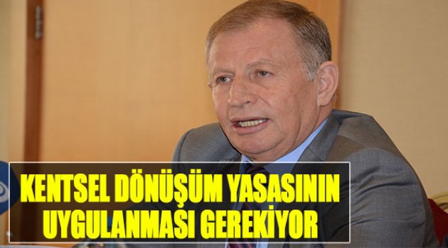 Aslan:Kentsel Dönüşüm Yasasının Uygulanması Gerekiyor