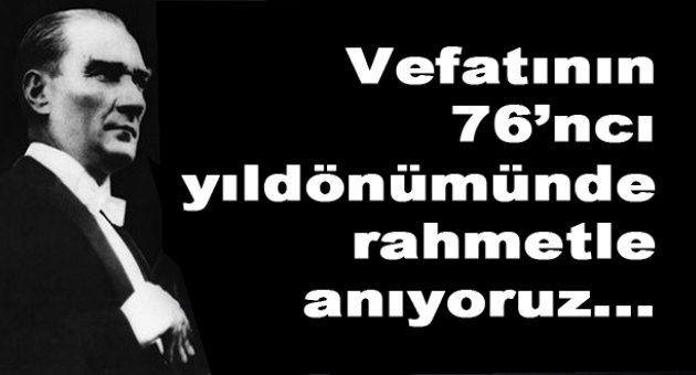 Atatürk, ölümünün 76’ncı yıldönümünde anılıyor