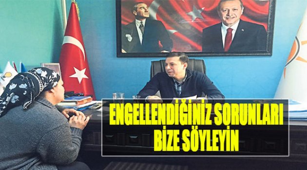 Atilla Kaya:Engellendiğiniz Sorunları Bize Söyleyin