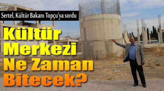 Atilla Sertel: “Bornova Kültür Merkezi Ne Zaman Tamamlanacak?”