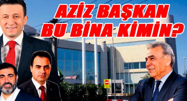 Aziz Başkana soruyorlar: Bu bina kimin?