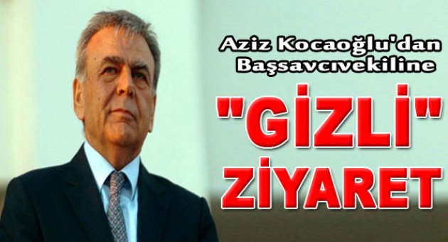 Aziz Kocaoğlu'dan Başsavcıvekiline Gizli Ziyaret