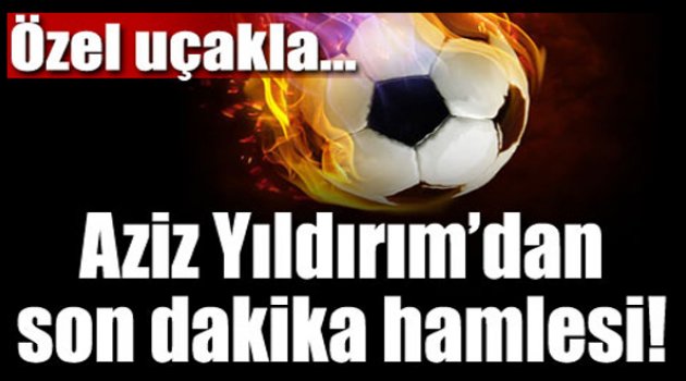 Aziz Yıldırım transfer için Londra&#039;ya uçtu!