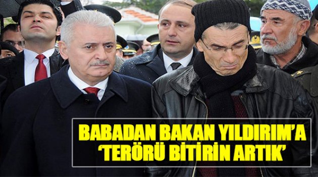 Babadan Bakan Yıldırım&#039;a &#039; Terörü Bitirin Artık&#039;