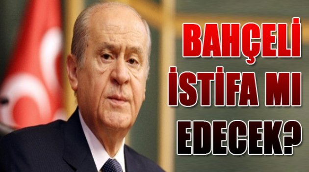 Bahçeli İstifa Mı Edecek?