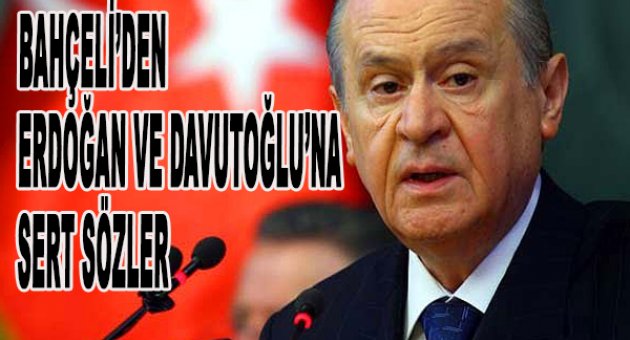 Bahçeli'den Erdoğan ve Davutoğlu'na Yönelik Sert Sözler