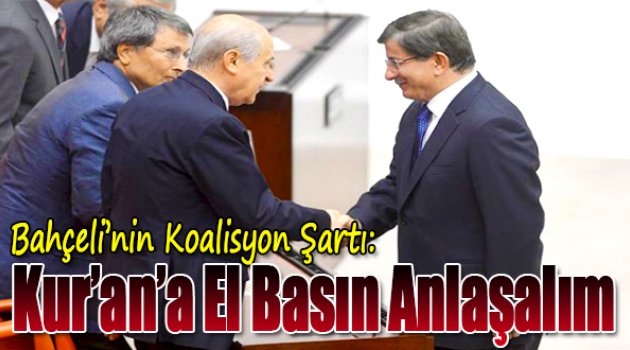 Bahçeli'nin koalisyon şartı: Kur'an'a el basın anlaşalım