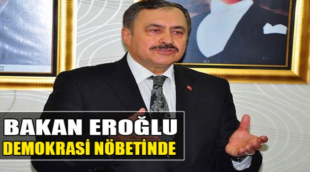 Bakan Eroğlu Demokrasi Nöbetinde