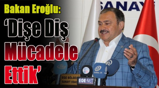 Bakan Eroğlu: “Dişe Diş Mücadele Ettik”