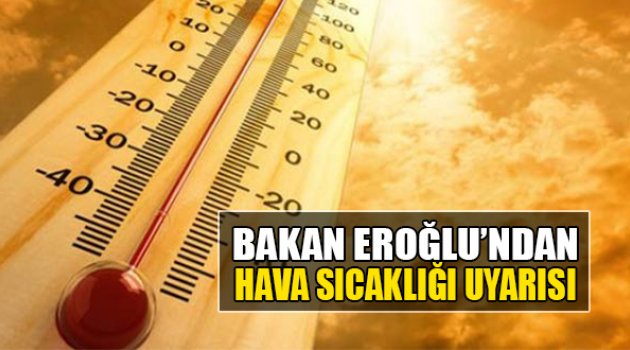 Bakan Eroğlu'ndan Hava Sıcaklığı Uyarısı