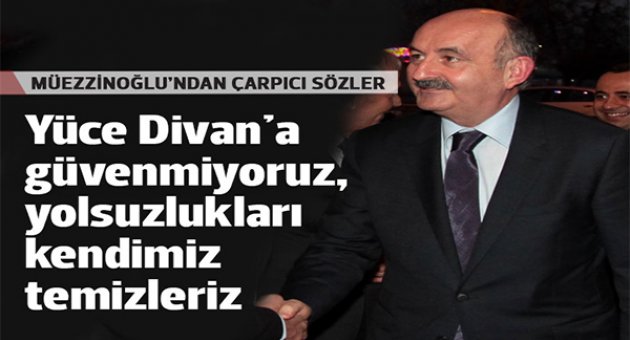Bakan Müezzinoğlu: Yüce Divan'a güvenmiyoruz, yolsuzlukları kendimiz temizleriz