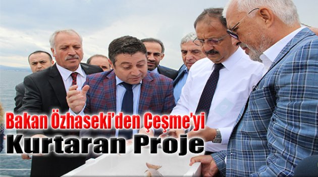 Bakan Özhaseki'den "Çeşme'yi Kurtaracak Proje" İncelemesi