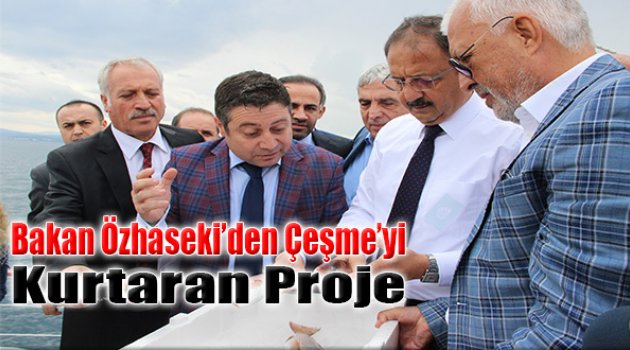 Bakan Özhaseki&#039;den &quot;Çeşme&#039;yi Kurtaracak Proje&quot; İncelemesi