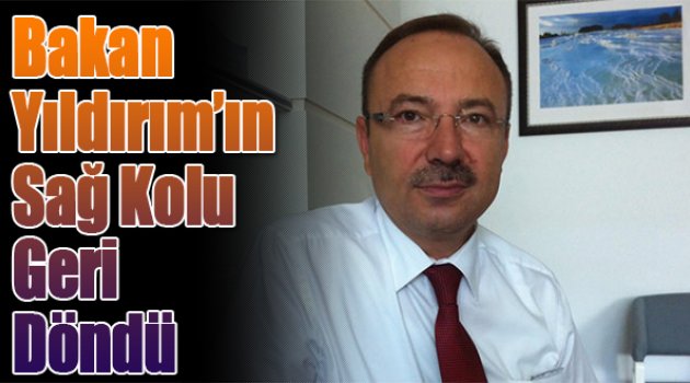 Bakan Yıldırım'ın Sağ Kolu Geri Döndü