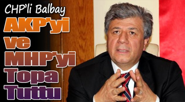 Balbay AKP'yi ve MHP'yi topa tuttu