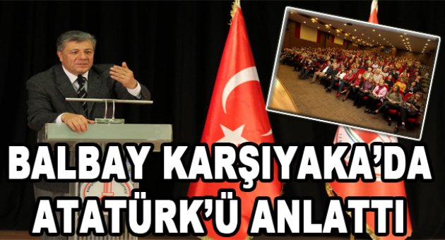 Balbay, Karşıyaka’da Atatürk’ü anlattı