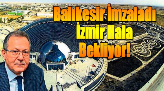 Balıkesir imzaladı İzmir hala bekliyor