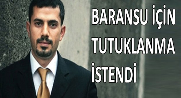 Baransu'nun tutuklanması istendi