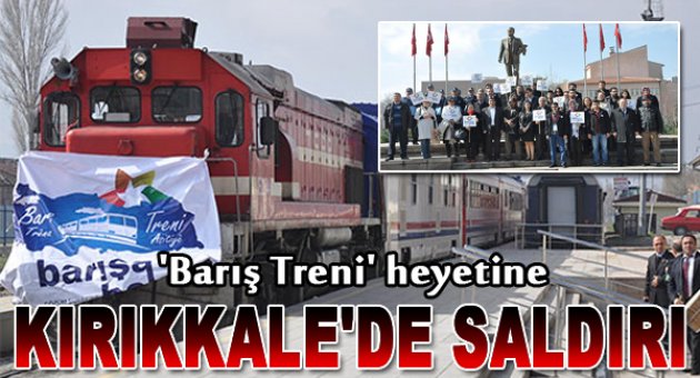 'Barış Treni' heyetine Kırıkkale'de saldırı