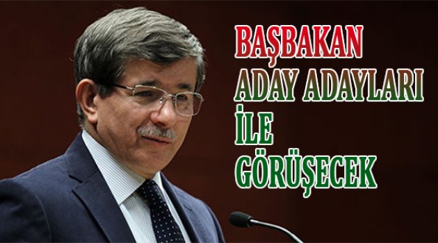 Başbakan, aday adaylarıyla görüşecek