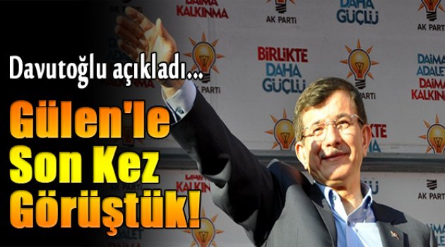 Başbakan Davutoğlu: Fethullah Gülen&#039;le görüştük