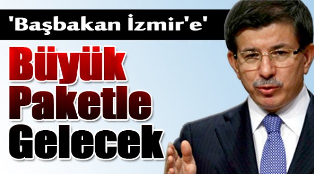 Başbakan izmir’e 'büyük paketle' gelecek