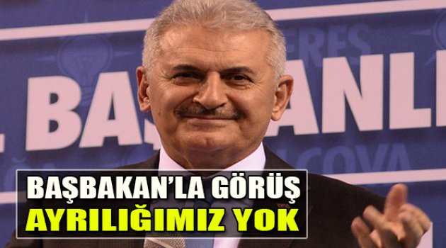 Başbakan’la Görüş Ayrılığımız Yok