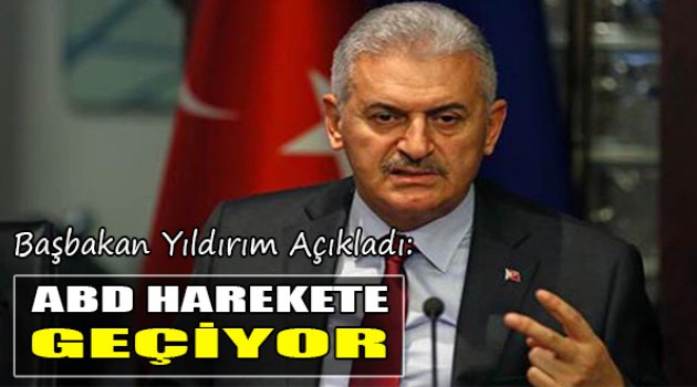 Başbakan Yıldırım Açıkladı: “ABD Harekete Geçiyor”