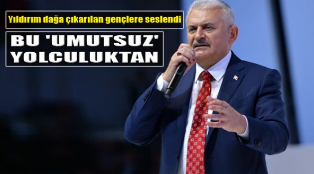 Başbakan Yıldırım: 'Dağa Çıkarılan Gençlere Sesleniyorum'