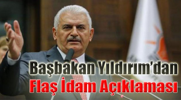 Başbakan Yıldırım’dan Flaş İdam Açıklaması!