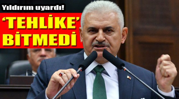 Başbakan Yıldırım: &quot;Tehlike Bitmiş Değil&quot;