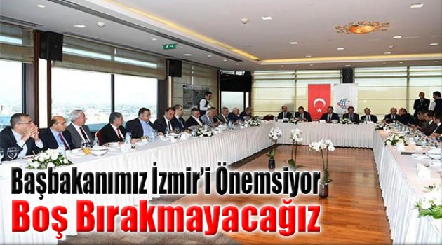 Başbakanımız İzmir'i Önemsiyor,Boş Bırakmayacağız