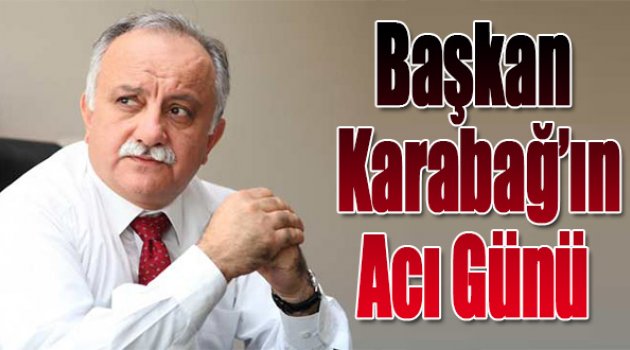 Başkan Karabağ'ın Acı Günü