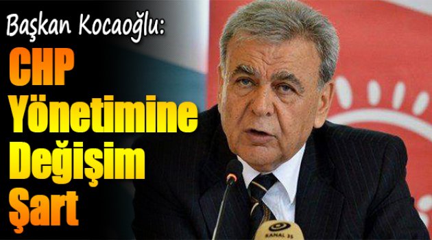 Başkan Kocaoğlu:CHP Yönetimine Değişim Şart