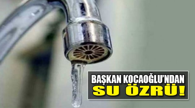 Başkan Kocaoğlu’ndan Su Özrü