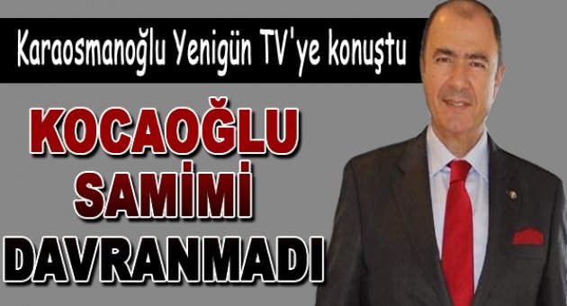 “Başkan Kocaoğlu samimi davranmadı”