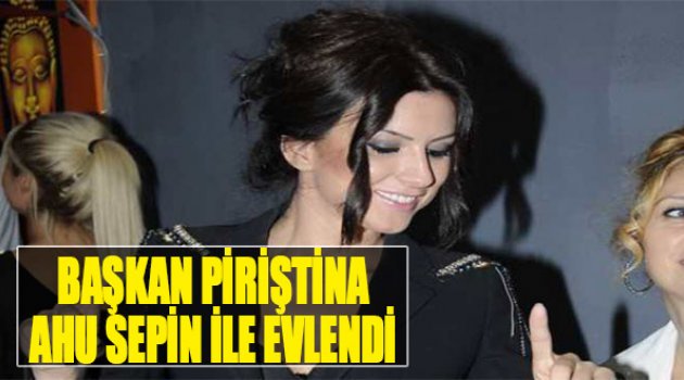 Başkan Piriştina, Ahu Sepin İle Evlendi