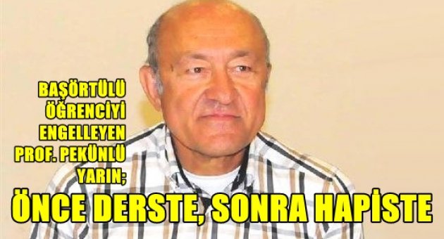 Başörtülü öğrenciyi engelleyen profesör yarın önce derste, sonra hapiste