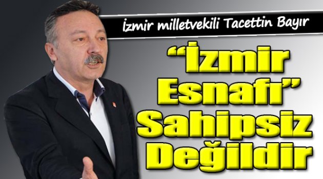 Bayır: "İzmir Esnafı Sahipsiz Değildir"